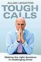 Tough Calls: Making the Right Decisions in Challenging Times, Leighton Allan 