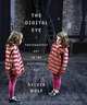 The Digital Eye: Photographic Art in the Electronic Age, Wolf Sylvia 