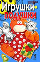 Игрушки-подушки, Елена Анатольевна Бойко 
