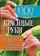 1000 советов. Красивые руки. Рецепты для всех типов кожи и времени года., Елена Васильевна Горбатова 