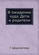 В ожидании чуда. Дети и родители, Галина Шереметева 