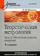 Теоретическая метрология. Часть 2. Обеспечение единства измерений. Учебник для вузов, Шишкин Игорь Федорович 