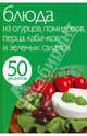 50 рецептов. Блюда из огурцов, помидоров, перца, кабачков и зеленых салатов, 