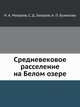 Средневековое расселение на Белом озере, Н. А. Макаров, С. Д. Захаров, А. П. Бужилова 