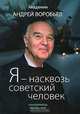 Я - насквозь советский человек, Андрей Воробьев 