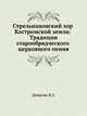 Стрельниковский хор Костромской земли. Традиции старообрядческого церковного пения, Денисов Н.Г. 
