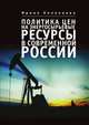 Политика цен на энергосырьевые ресурсы в современной России, Ирина Колпакова 