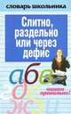 Слитно, раздельно или через дефис: Пишем правильно! - (Словарь школьника), Вера Надеждина 