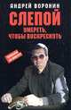 Слепой. Умереть, чтобы воскреснуть: Роман, Андрей Воронин 