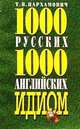 1000 русских и 1000 английских идиом: Словарь с пояснениями и примерами использования - 3-е изд., Пархамович Татьяна Васильевна 
