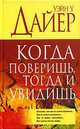 Когда поверишь, тогда и увидишь /Пер. с англ., Дайер Уэйн Уолтер 