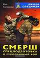 Смерш. Спецподготовка и рукопашный бой. -2-е изд., стереотип. - (Серия "Школа спецназа"), Серебрянский Юрий Анатольевич 