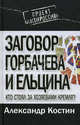 Заговор Горбачева и Ельцина. Кто стоял за хозяевами Кремля?, Костин Александр Львович 