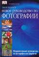 Новое руководство по фотографии. Фундаментальный путеводитель по фотографии всех форматов. /Пер. с англ. Гутиной Н., Хеджкоу Дж. 