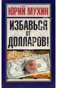 Избавься от долларов!, Мухин Юрий Игнатьевич 