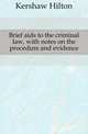 Brief aids to the criminal law, with notes on the procedure and evidence, Kershaw Hilton 
