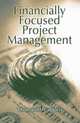 Financially Focused Project Management, Thomas M. Cappels 