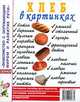 Хлеб в картинках: Наглядное пособие для педагогов, логопедов, воспитателей и родителей: Приложение к пособию 'Хлеб: Какой он?' - (Знакомство с окружающим миром и развитие речи), 