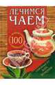 Лечимся чаем: 100 целебных рецептов приготовления и заварки, Короткова Ю.Е. 