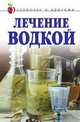 Лечение водкой. Здоровье и красота, Лагутина Т.В. 