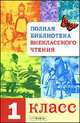 Полная библиотека внеклассного чтения. 1 класс, 