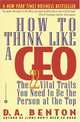 How to Think Like a CEO: The 22 Vital Traits You Need to Be the Person at the Top, D. A. Benton 