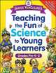 Janice VanCleave's Teaching the Fun of Science to Young Learners. Grades Pre-K through 2, Janice VanCleave 