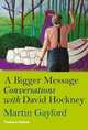 A Bigger Message: Conversations with David Hockney, Gayford Martin 