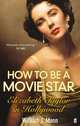 How to Be a Movie Star: Elizabeth Taylor in Hollywood, 1941-1981, Mann William J. 