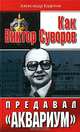 Как Виктор Суворов предавал "Аквариум", Александр Кадетов 