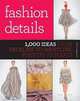 Fashion Details.1,000 Ideas from Neckline to Waistline, Pockets to Pleats, San Martin, Macarena 