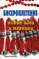 Бисероплетение. Новые идеи и техники, Красичкова А.Г. 