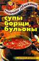 Супы, борщи, бульоны. Пальчики оближешь!, Куликова Вера Николаевна 