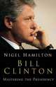 Bill Clinton: Mastering the Presidency, Nigel Hamilton 