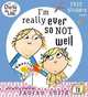 I'm Really Ever So Not Well. Characters Created by Lauren Child, Lauren Child 