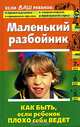 Маленький разбойник. Как быть, если ребенок плохо себя ведет, М. Кравцова, О. Шевнина 