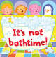 It's Not Bathtime!, Kayt Manson 