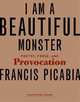 I Am a Beautiful Monster – Poetry, Prose and Provocation, Francis Picabia 