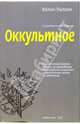 Оккультное. Классический путеводитель по методикам "расширения сознания" и оккультным идеям XX столетия, Колин Уилсон 