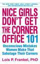 Nice Girls Don't Get the Corner Office: 101 Unconscious Mistakes Women Make. Lois P. Frankel, Lois P. Frankel 
