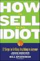 How to Sell to an Idiot: 12 Steps to Selling Anything to Anyone, John Hoover 