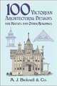 100 Victorian Architectural Designs for Houses and Other Buildings, A J Bicknell & Company 
