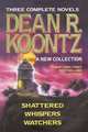 Dean Koontz Three Complete Novels: A New Collection: Shattered/Whispers/Watchers, Dean Koontz 