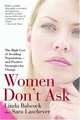 Women Don't Ask: The High Cost of Avoiding Negotiation--and Positive Strategies for Change, Linda Babcock 