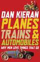 Planes, Trains & Automobiles: Why Men Love Things That Go, Dan Kieran 