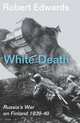 White Death:Stalin s Invasion of Finland, Robert Edwards 