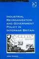 Industrial Reorganization and Government Policy in Interwar Britain, Julian Greaves 