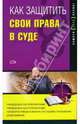 Как защитить свои права в суде, 2-е изд., перераб. и доп., Щирский Дмитрий 