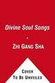 Divine Soul Songs: Sacred Practical Treasures to Heal, Rejuvenate, and Transform You, Humanity, Mother Earth, and All Universes, Zhi Gang Sha 