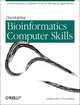 Developing Bioinformatics Computer Skills: An Introduction to Software Tools for Biological Applications, Cynthia Gibas 